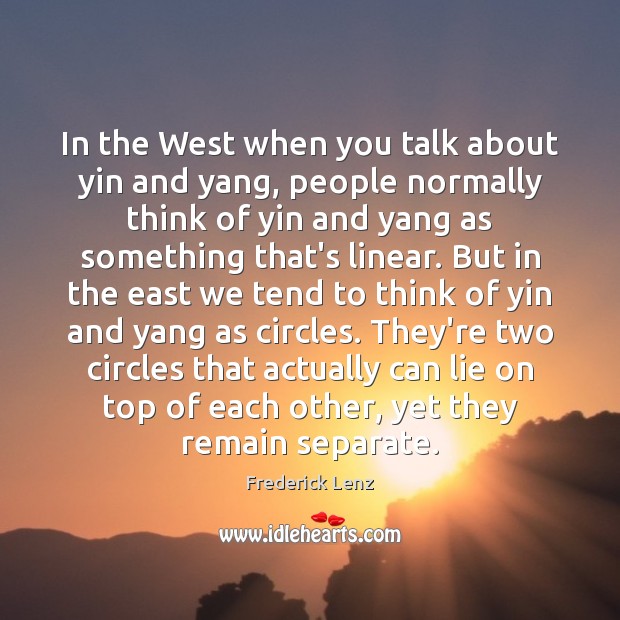In the West when you talk about yin and yang, people normally Frederick Lenz Picture Quote