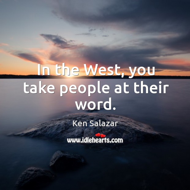 In the west, you take people at their word. Ken Salazar Picture Quote