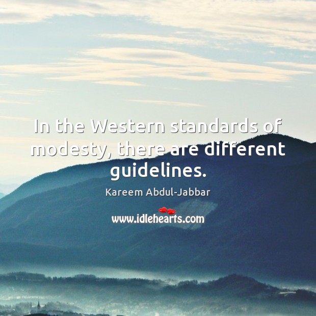 In the Western standards of modesty, there are different guidelines. Kareem Abdul-Jabbar Picture Quote