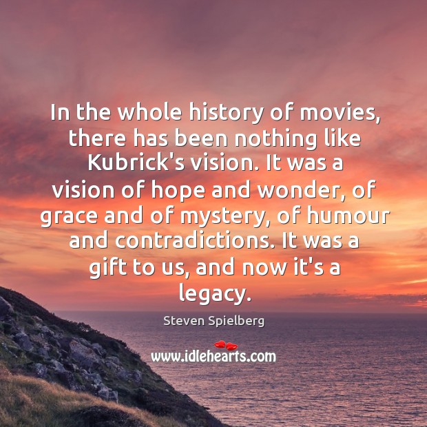 In the whole history of movies, there has been nothing like Kubrick’s Steven Spielberg Picture Quote