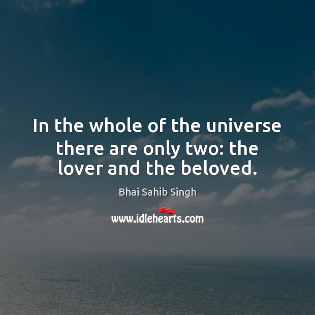 In the whole of the universe there are only two: the lover and the beloved. Bhai Sahib Singh Picture Quote