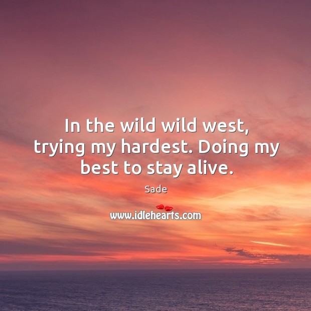 In the wild wild west, trying my hardest. Doing my best to stay alive. Image
