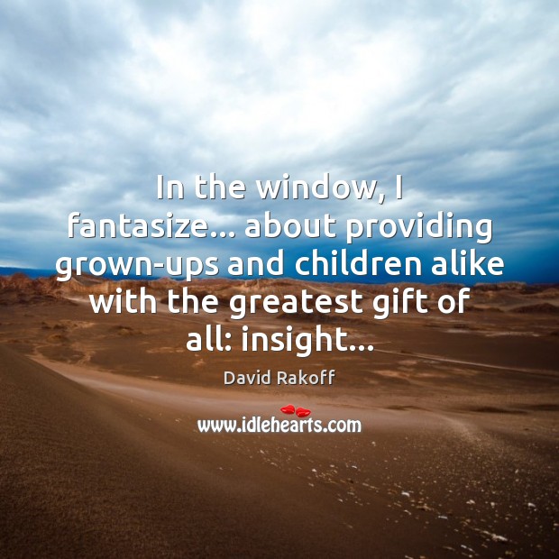 In the window, I fantasize… about providing grown-ups and children alike with David Rakoff Picture Quote