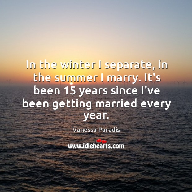 In the winter I separate, in the summer I marry. It’s been 15 Image
