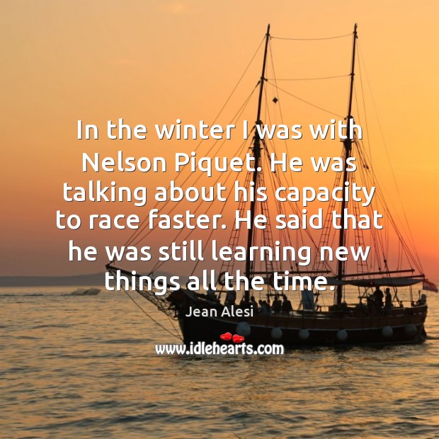In the winter I was with Nelson Piquet. He was talking about Jean Alesi Picture Quote