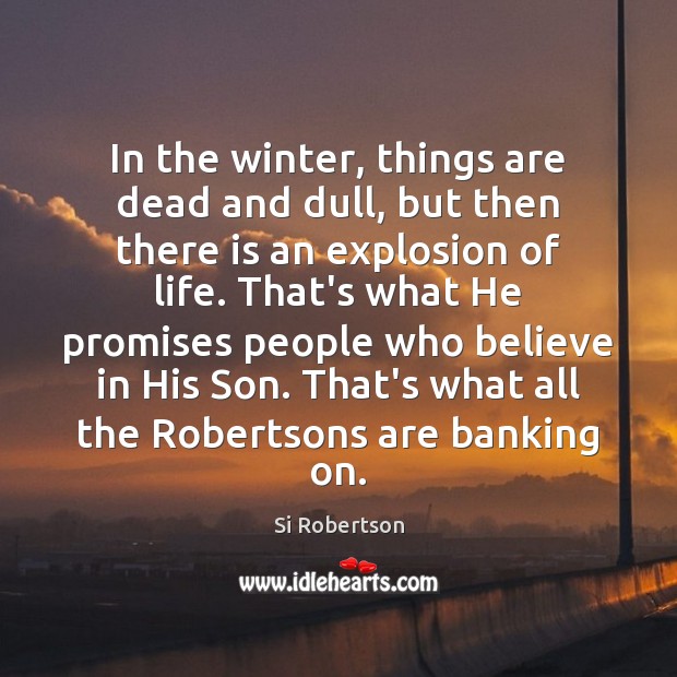 In the winter, things are dead and dull, but then there is Si Robertson Picture Quote