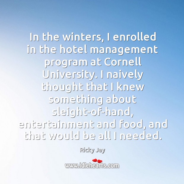 In the winters, I enrolled in the hotel management program at Cornell Ricky Jay Picture Quote