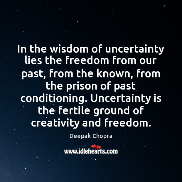 In the wisdom of uncertainty lies the freedom from our past, from Deepak Chopra Picture Quote