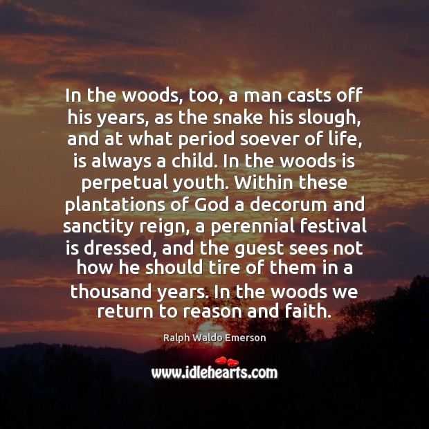 In the woods, too, a man casts off his years, as the Ralph Waldo Emerson Picture Quote