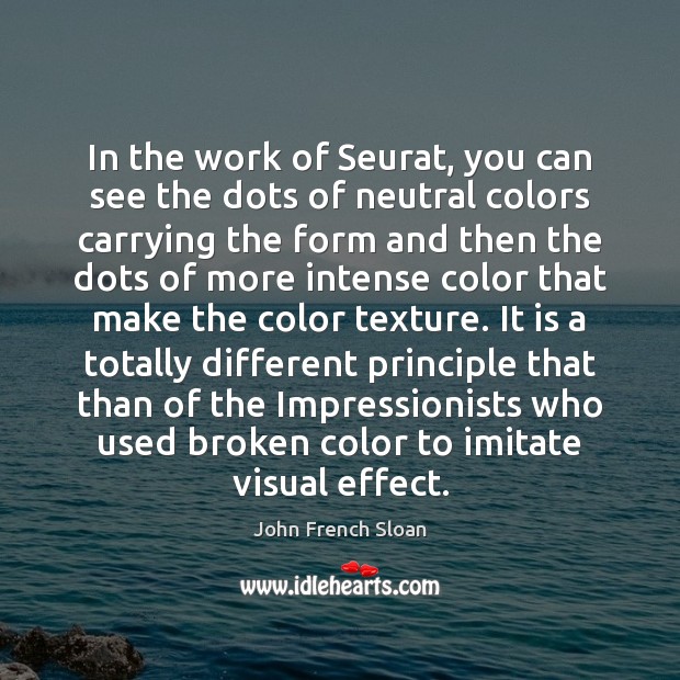 In the work of Seurat, you can see the dots of neutral John French Sloan Picture Quote