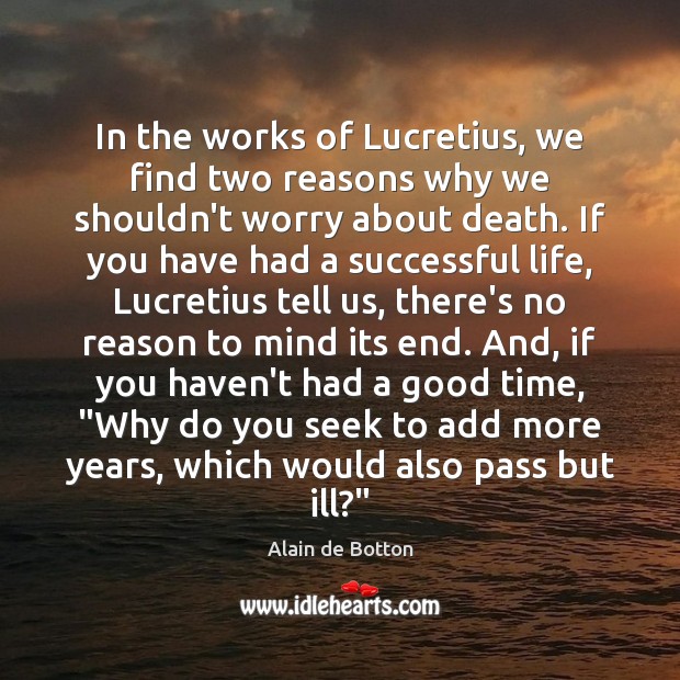 In the works of Lucretius, we find two reasons why we shouldn’t Alain de Botton Picture Quote