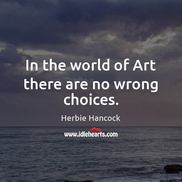 In the world of Art there are no wrong choices. Herbie Hancock Picture Quote
