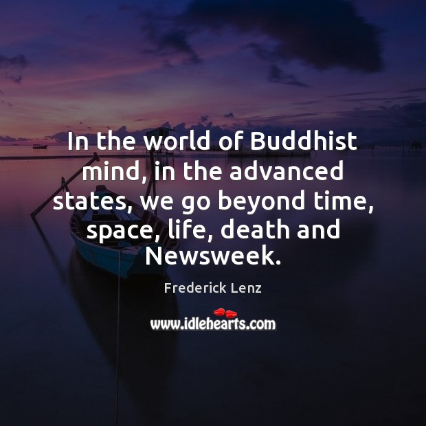 In the world of Buddhist mind, in the advanced states, we go Frederick Lenz Picture Quote