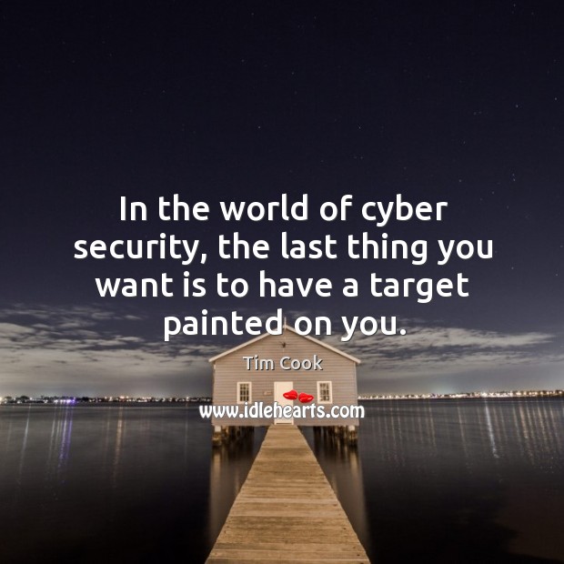 In the world of cyber security, the last thing you want is Tim Cook Picture Quote