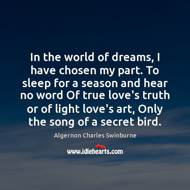 In the world of dreams, I have chosen my part. To sleep Algernon Charles Swinburne Picture Quote
