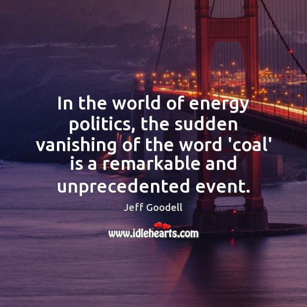 In the world of energy politics, the sudden vanishing of the word Jeff Goodell Picture Quote