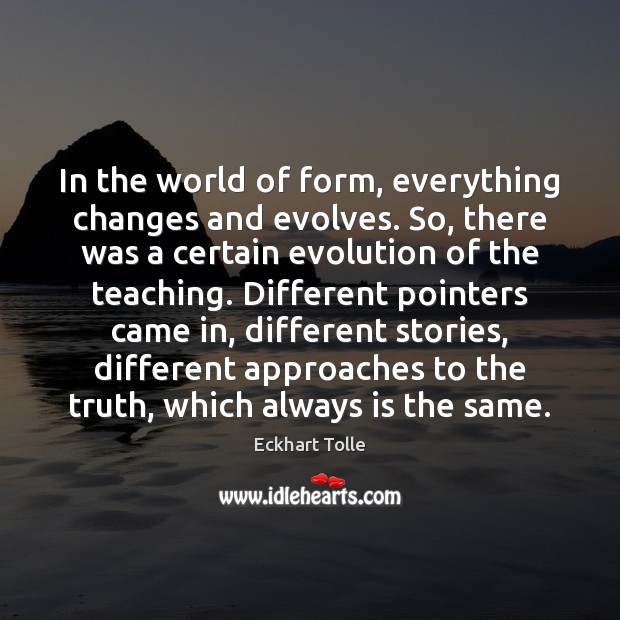 In the world of form, everything changes and evolves. So, there was Eckhart Tolle Picture Quote