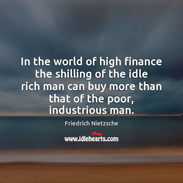 In the world of high finance the shilling of the idle rich Finance Quotes Image