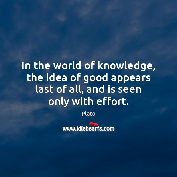 In the world of knowledge, the idea of good appears last of Plato Picture Quote