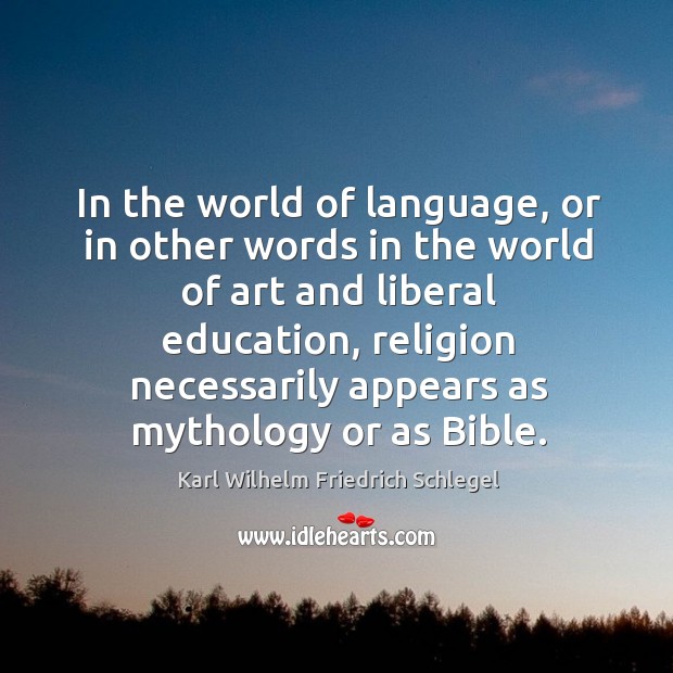 In the world of language, or in other words in the world of art and liberal education Karl Wilhelm Friedrich Schlegel Picture Quote