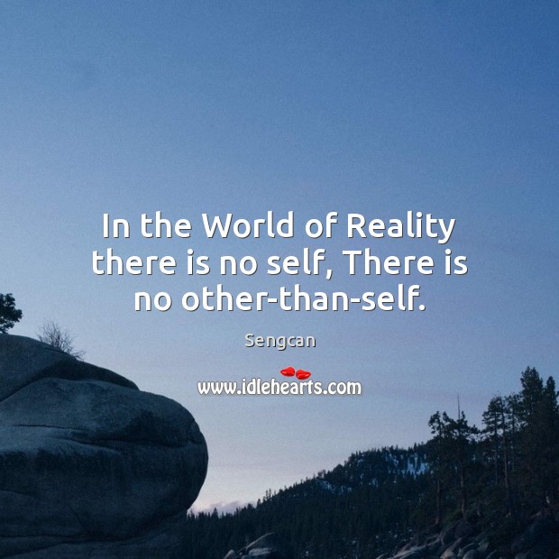 In the World of Reality there is no self, There is no other-than-self. Sengcan Picture Quote