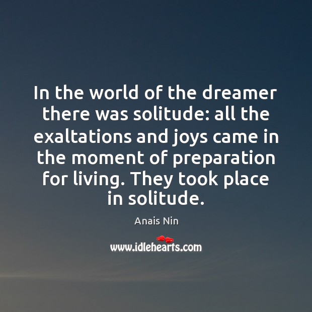 In the world of the dreamer there was solitude: all the exaltations Anais Nin Picture Quote