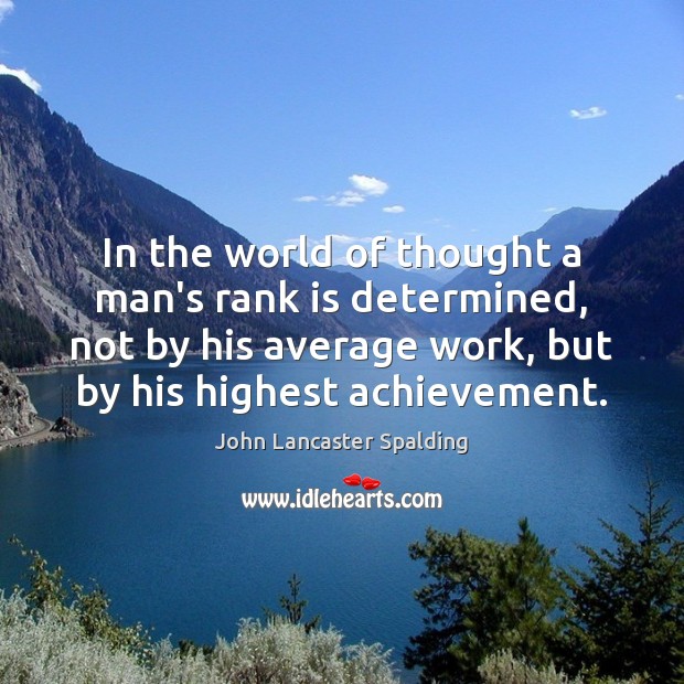 In the world of thought a man’s rank is determined, not by John Lancaster Spalding Picture Quote