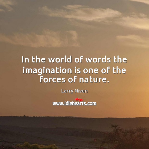 In the world of words the imagination is one of the forces of nature. Image