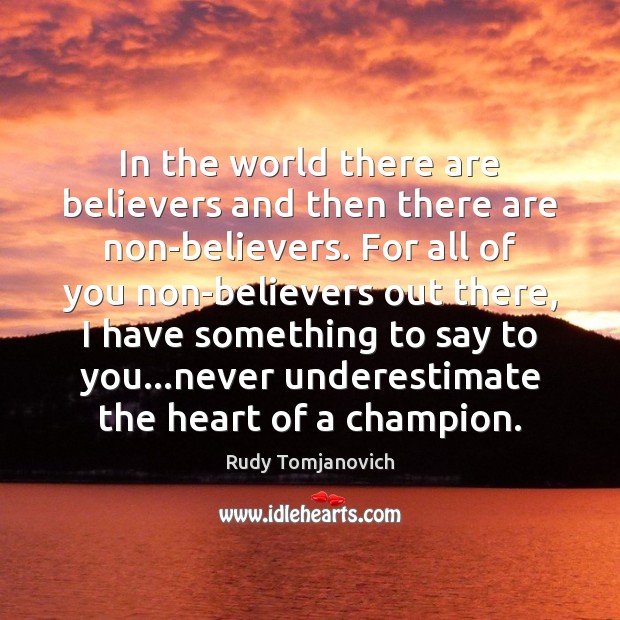 In the world there are believers and then there are non-believers. For Underestimate Quotes Image