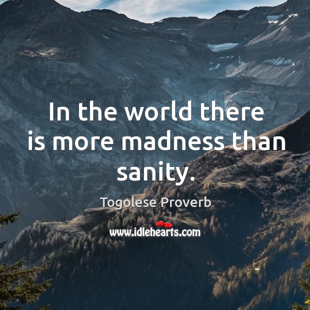 In the world there is more madness than sanity. Togolese Proverbs Image