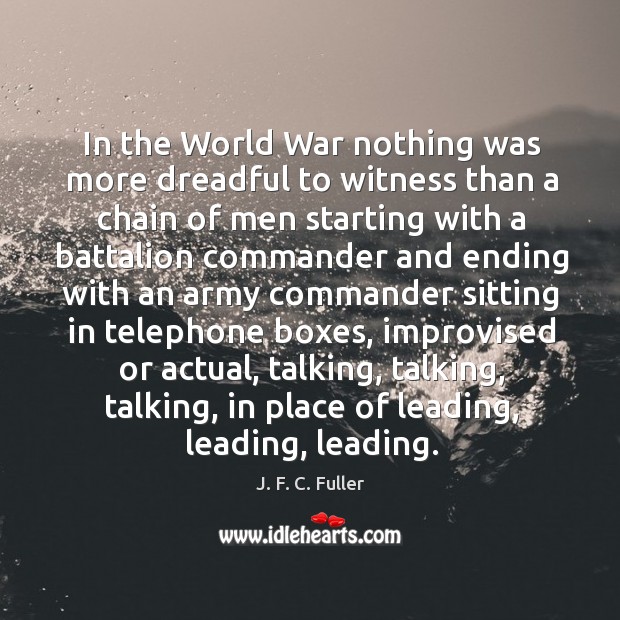 In the world war nothing was more dreadful to witness than a chain of men starting with J. F. C. Fuller Picture Quote