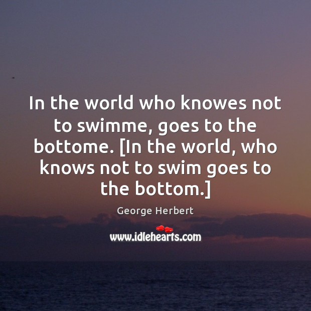 In the world who knowes not to swimme, goes to the bottome. [ Image
