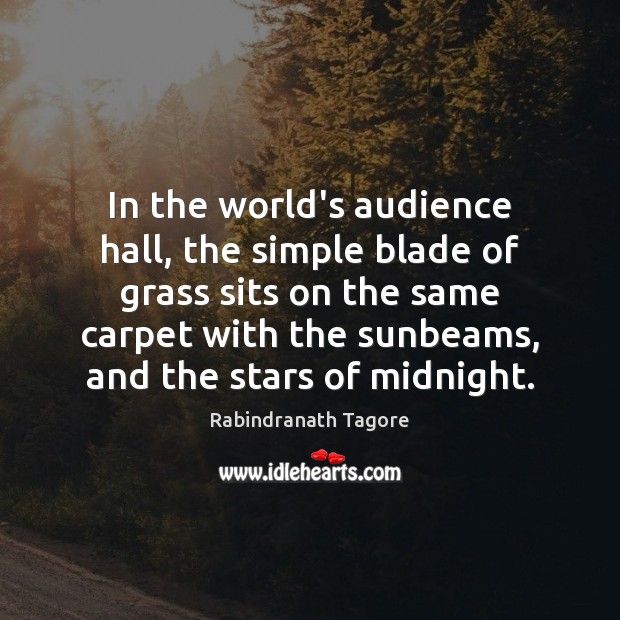 In the world’s audience hall, the simple blade of grass sits on Rabindranath Tagore Picture Quote