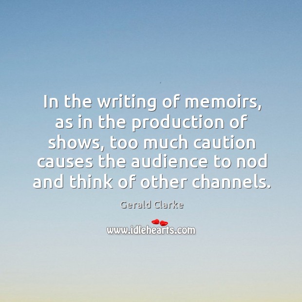 In the writing of memoirs, as in the production of shows, too much caution causes Gerald Clarke Picture Quote