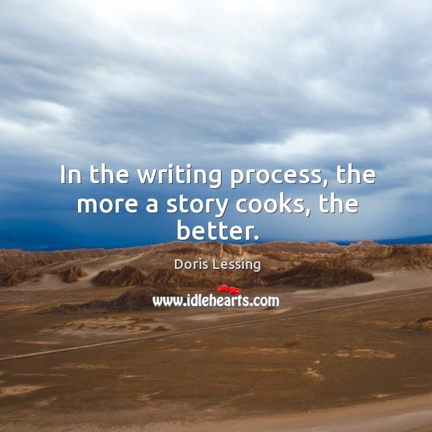In the writing process, the more a story cooks, the better. Doris Lessing Picture Quote