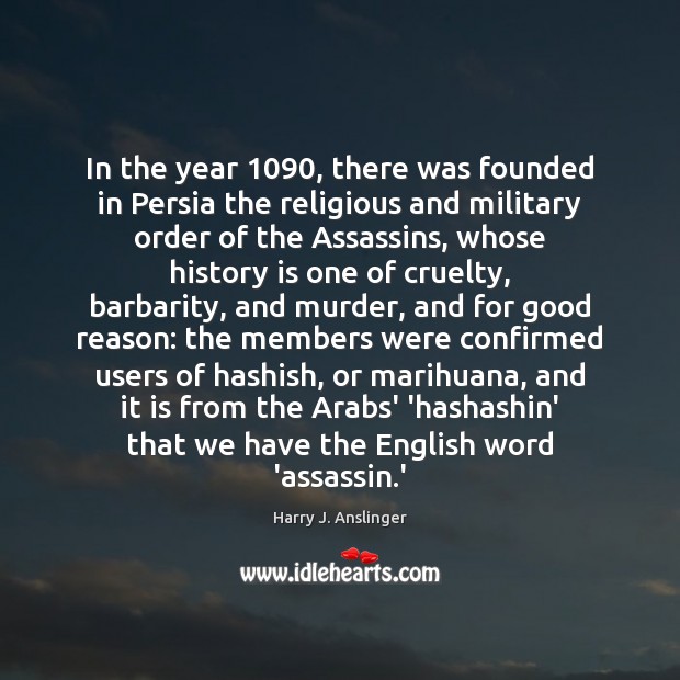 In the year 1090, there was founded in Persia the religious and military Harry J. Anslinger Picture Quote