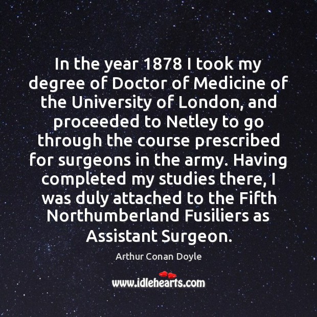 In the year 1878 I took my degree of Doctor of Medicine of Arthur Conan Doyle Picture Quote