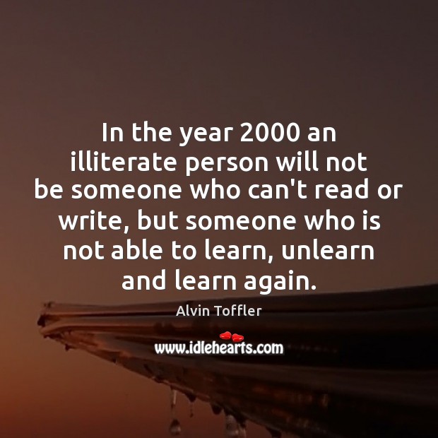 In the year 2000 an illiterate person will not be someone who can’t Alvin Toffler Picture Quote