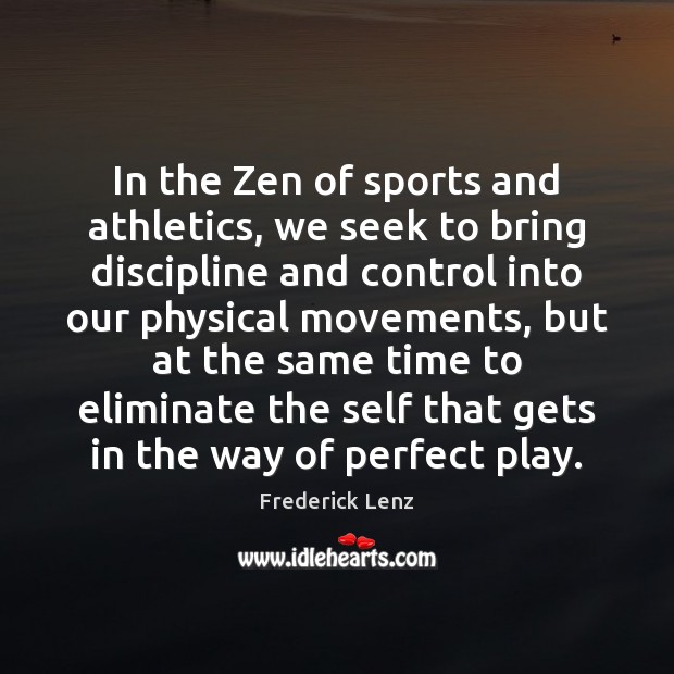 In the Zen of sports and athletics, we seek to bring discipline Image