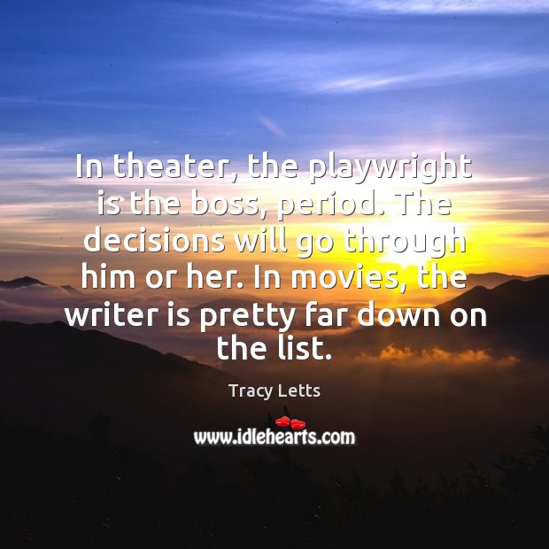 In theater, the playwright is the boss, period. The decisions will go Image