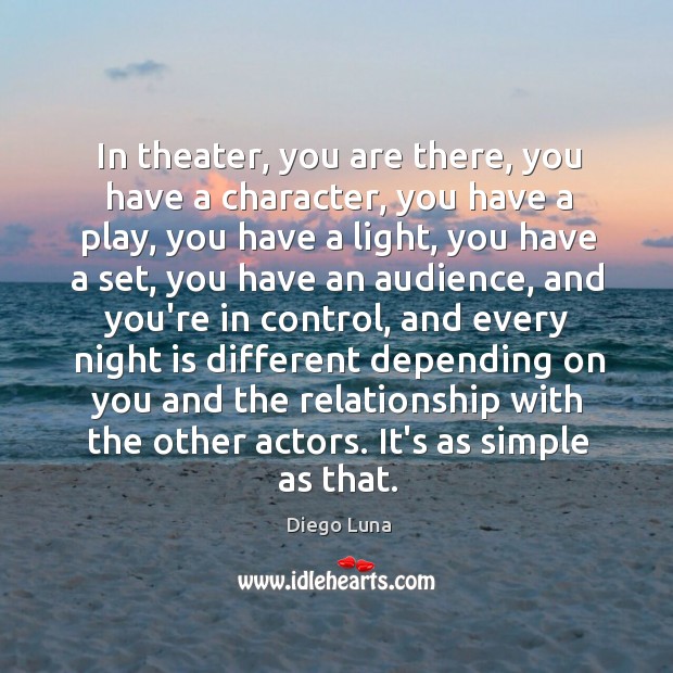 In theater, you are there, you have a character, you have a Diego Luna Picture Quote