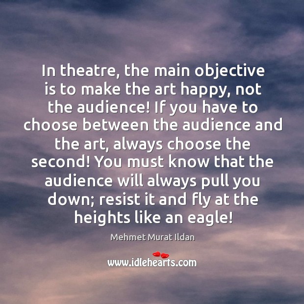 In theatre, the main objective is to make the art happy, not Image