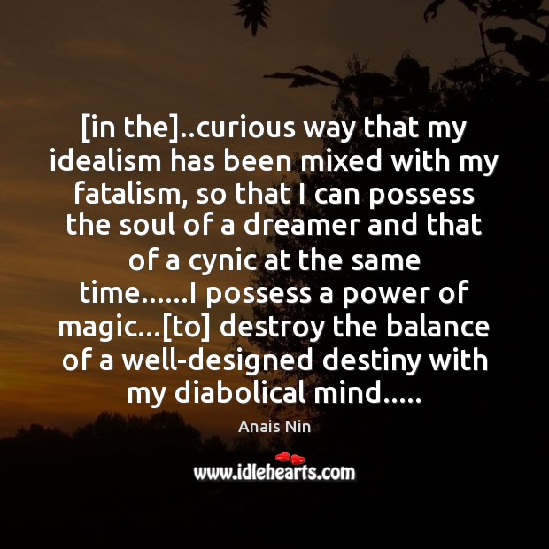 [in the]..curious way that my idealism has been mixed with my Anais Nin Picture Quote