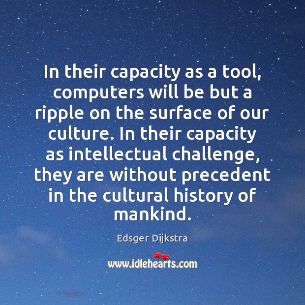 In their capacity as a tool, computers will be but a ripple Edsger Dijkstra Picture Quote