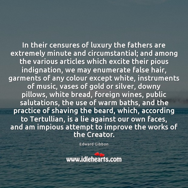 In their censures of luxury the fathers are extremely minute and circumstantial; Edward Gibbon Picture Quote