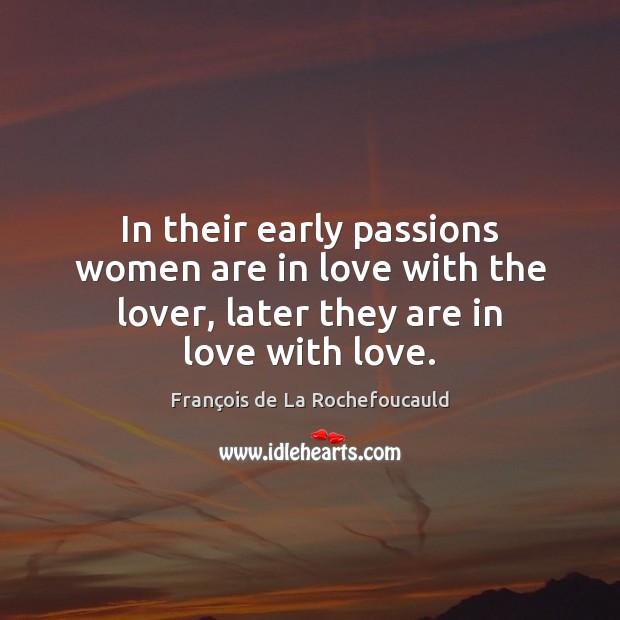 In their early passions women are in love with the lover, later François de La Rochefoucauld Picture Quote