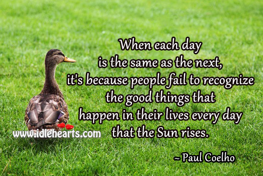 People fail to recognize the good things that happen in their lives. Image