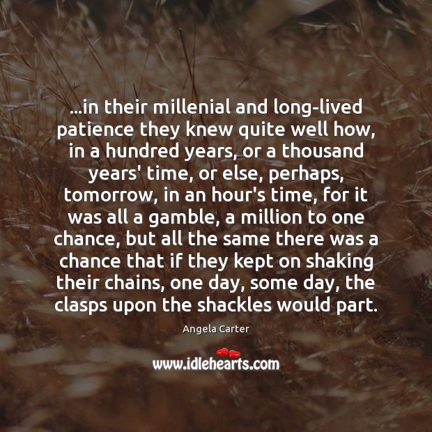 …in their millenial and long-lived patience they knew quite well how, in Angela Carter Picture Quote