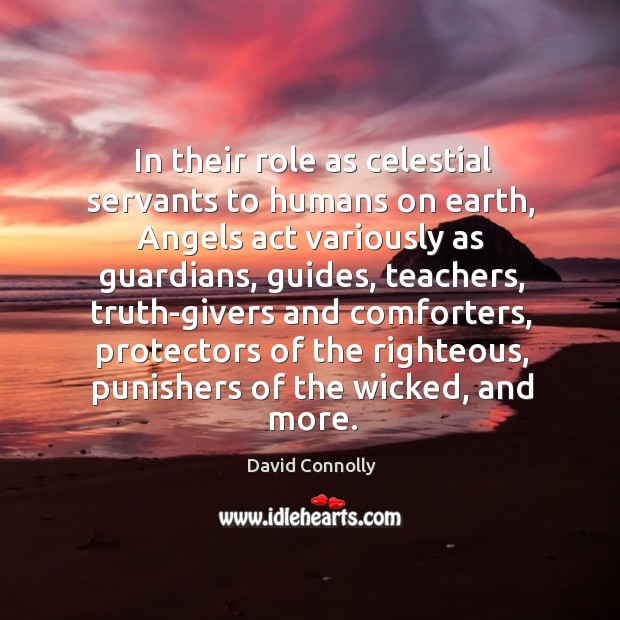 In their role as celestial servants to humans on earth, Angels act David Connolly Picture Quote