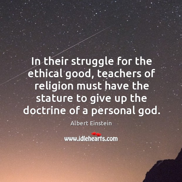 In their struggle for the ethical good, teachers of religion must have Albert Einstein Picture Quote